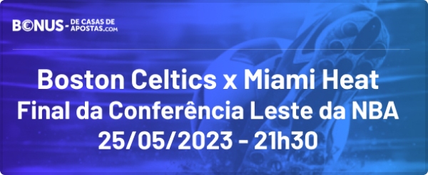 Apostas Boston Celtics x Miami Heat na final da Conferência Leste da NBA 2022-2023