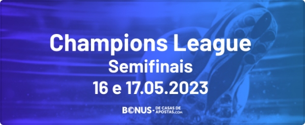 Semifinais da Champions League 16 e 17-05-2023