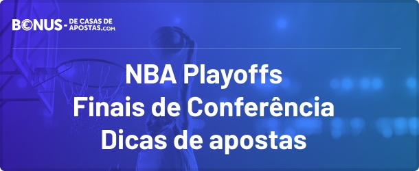 Playoffs NBA - Dicas de apostas para as Finais de Conferencia
