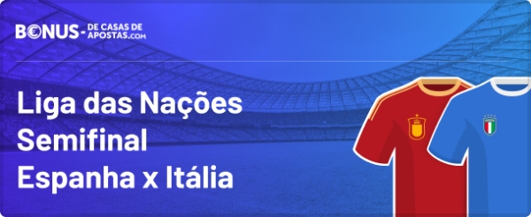 Semifinais Liga das Nações Final Four - Apostas Espanha x Itália