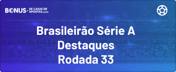 Destaques do Brasileirão 2023 da Rodada 33