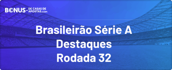 Destaques do Campeonato Brasileiro 2023 da Rodada 32