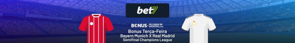 Bonus Bet7 de terça--feira + Palpite Bayern x Real Madrid 30.04